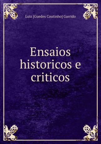 Luiz Guedes Coutinho Garrido Ensaios historicos e criticos