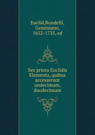 Rondelli Euclid Sex priora Euclidis Elementa, quibus accesserunt undecimum, . duodecimum