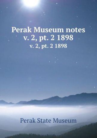 Perak State Museum Perak Museum notes. v. 2, pt. 2 1898