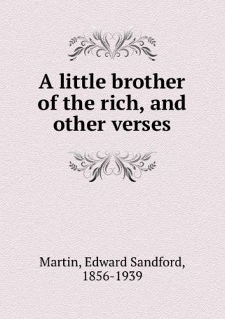 Edward Sandford Martin A little brother of the rich, and other verses
