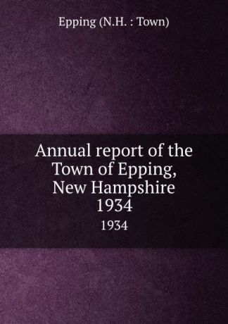 Annual report of the Town of Epping, New Hampshire. 1934