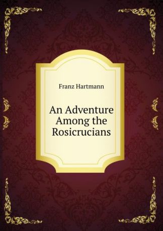 Franz Hartmann An Adventure Among the Rosicrucians