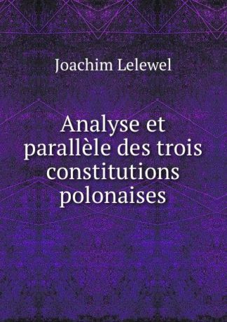 Joachim Lelewel Analyse et parallele des trois constitutions polonaises