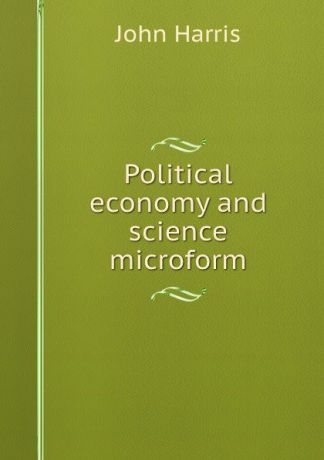 John Harris Political economy and science microform