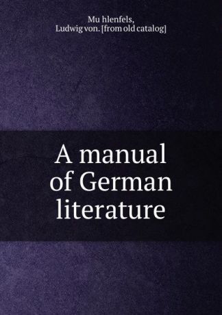 Ludwig von Mühlenfels A manual of German literature