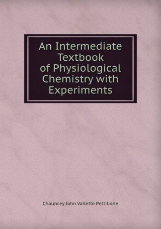Chauncey John Vallette Pettibone An Intermediate Textbook of Physiological Chemistry with Experiments