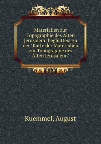 August Kuemmel Materialien zur Topographie des Alten Jerusalem; begleittext zu der "Karte der Materialien zur Topographie des Alten Jerusalem."