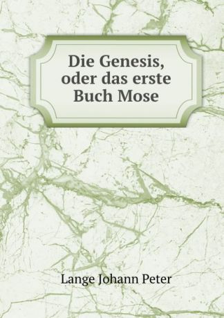 Lange Johann Peter Die Genesis, oder das erste Buch Mose
