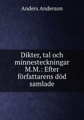 Anders Anderson Dikter, tal och minnesteckningar M.M.: Efter forfattarens dod samlade