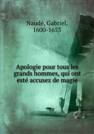 Gabriel Naudé Apologie pour tous les grands hommes, qui ont este accusez de magie