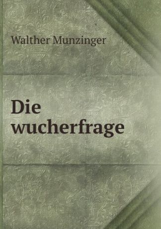Walther Munzinger Die wucherfrage .