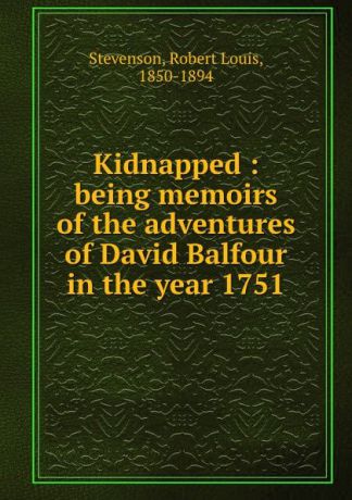 Stevenson Robert Louis Kidnapped : being memoirs of the adventures of David Balfour in the year 1751