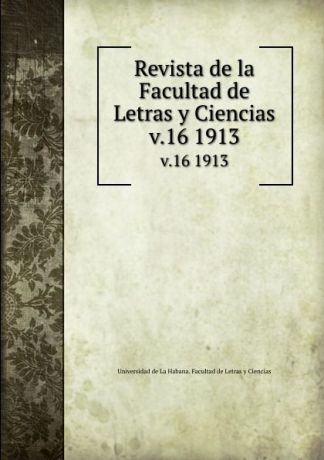Revista de la Facultad de Letras y Ciencias. v.16 1913