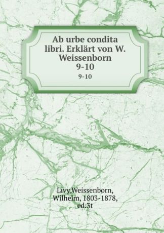 Weissenborn Livy Ab urbe condita libri. Erklart von W. Weissenborn. 9-10