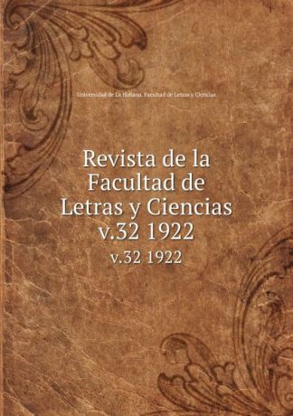 Revista de la Facultad de Letras y Ciencias. v.32 1922