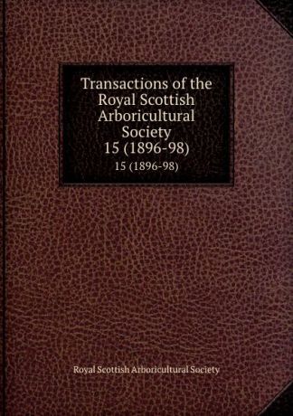 Transactions of the Royal Scottish Arboricultural Society. 15 (1896-98)