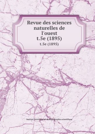 Revue des sciences naturelles de l.ouest. t.5e (1895)