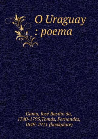 José Basilio da Gama O Uraguay : poema