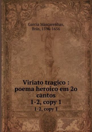 Brás Garcia Mascarenhas Viriato tragico : poema heroico em 2o cantos. 1-2, copy 1