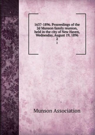 1637-1896. Proceedings of the 2d Munson family reunion, held in the city of New Haven, Wednesday, August 19, 1896. 2