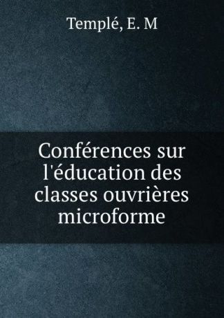 E.M. Templé Conferences sur l.education des classes ouvrieres microforme