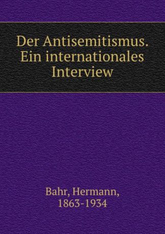 Hermann Bahr Der Antisemitismus. Ein internationales Interview