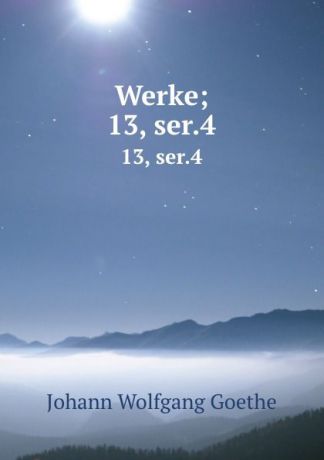 И. В. Гёте Werke;. 13, ser.4