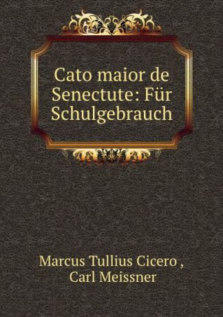 Marcus Tullius Cicero Cato maior de Senectute: Fur Schulgebrauch