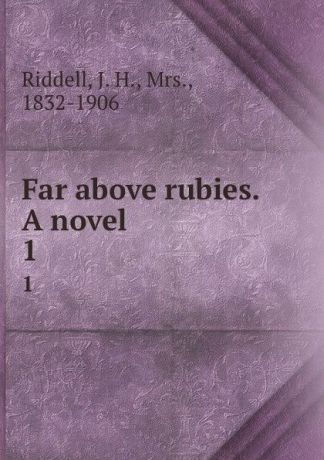 J. H. Riddell Far above rubies. A novel. 1