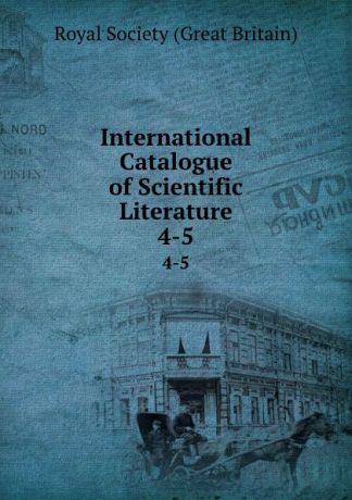 International Catalogue of Scientific Literature. 4-5