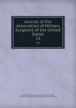 Journal of the Association of Military Surgeons of the United States. 14