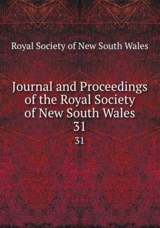 Journal and Proceedings of the Royal Society of New South Wales. 31