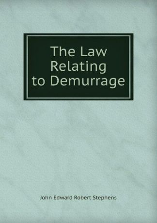 John Edward Robert Stephens The Law Relating to Demurrage
