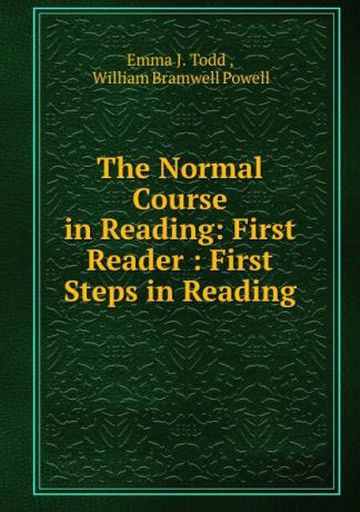 Emma J. Todd The Normal Course in Reading: First Reader : First Steps in Reading
