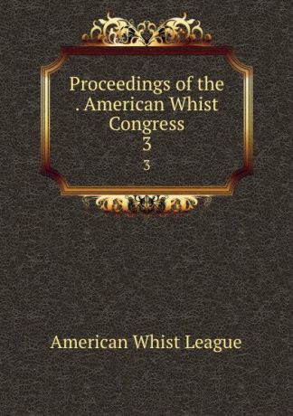 Proceedings of the . American Whist Congress. 3