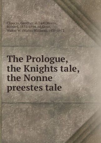 Geoffrey Chaucer The Prologue, the Knights tale, the Nonne preestes tale