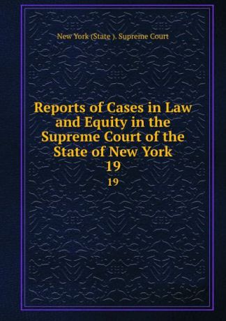 Reports of Cases in Law and Equity in the Supreme Court of the State of New York. 19