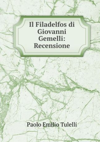 Paolo Emilio Tulelli Il Filadelfos di Giovanni Gemelli: Recensione