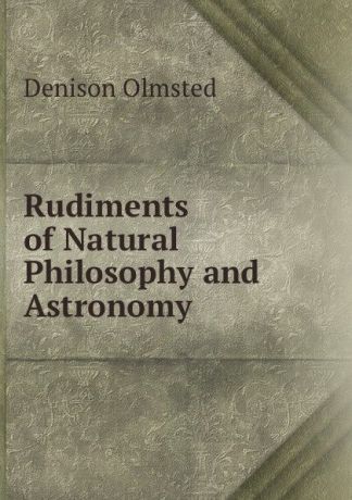 Denison Olmsted Rudiments of Natural Philosophy and Astronomy