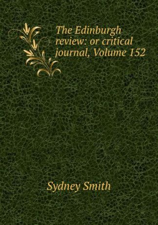 Sydney Smith The Edinburgh review: or critical journal, Volume 152
