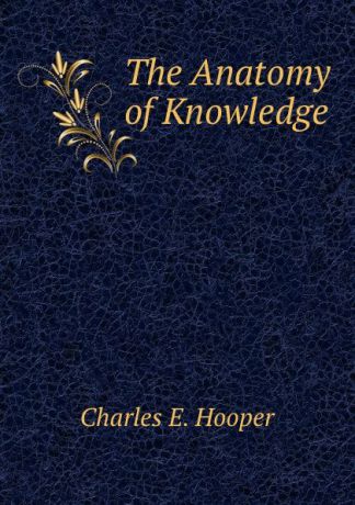 Charles E. Hooper The Anatomy of Knowledge