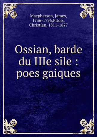 James Macpherson Ossian, barde du IIIe sile : poes gaiques