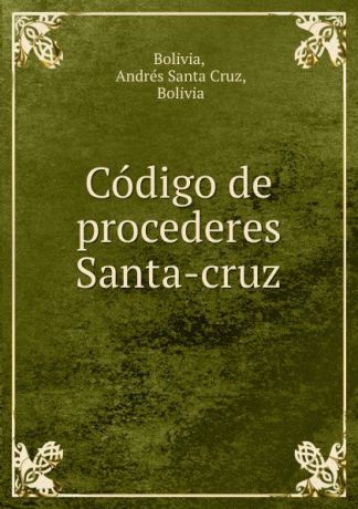 Andrés Santa Cruz Bolivia Codigo de procederes Santa-cruz