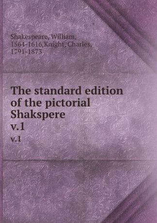 William Shakespeare The standard edition of the pictorial Shakspere. v.1