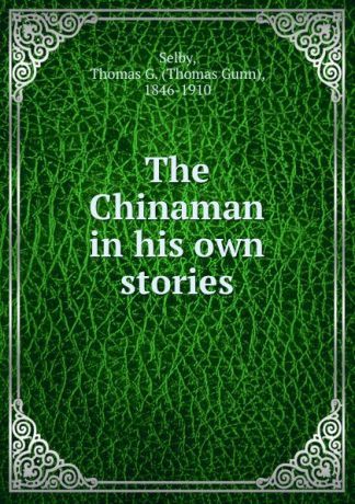 Thomas Gunn Selby The Chinaman in his own stories