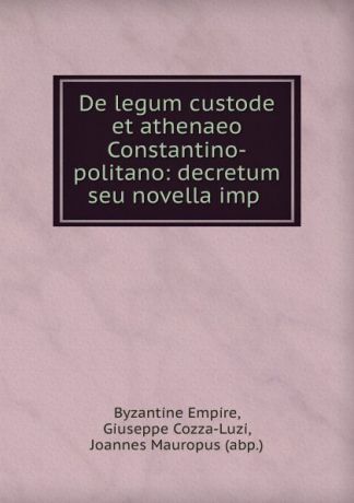 Giuseppe Cozza-Luzi De legum custode et athenaeo Constantino-politano: decretum seu novella imp .