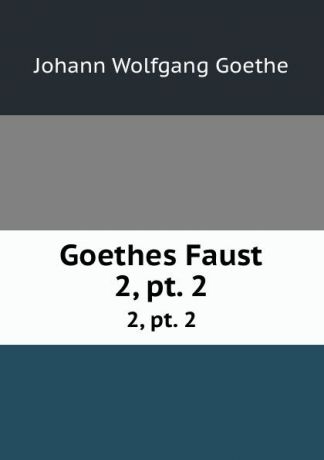 И. В. Гёте Goethes Faust. 2, pt. 2