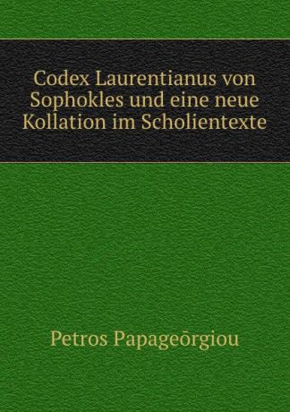 Petros Papageorgiou Codex Laurentianus von Sophokles und eine neue Kollation im Scholientexte