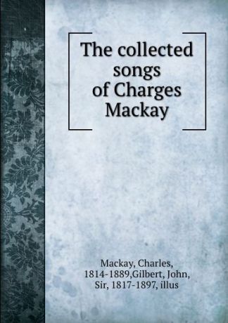 Charles Mackay The collected songs of Charges Mackay