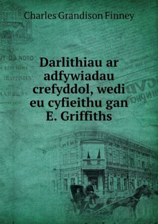Charles Grandison Finney Darlithiau ar adfywiadau crefyddol, wedi eu cyfieithu gan E. Griffiths